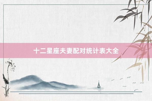 十二星座夫妻配对统计表大全